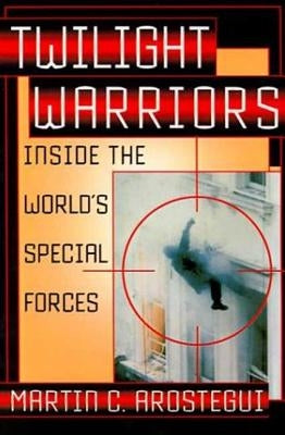 Twilight Warriors: Inside the World's Special Forces by Arostegui, Martin C.