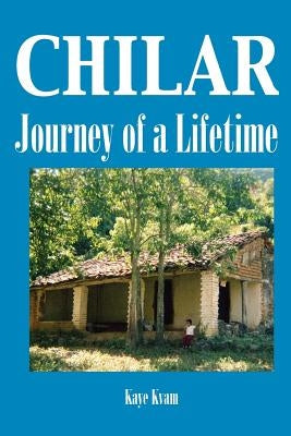 Chilar: Journey of a Lifetime by Kvam, Kaye