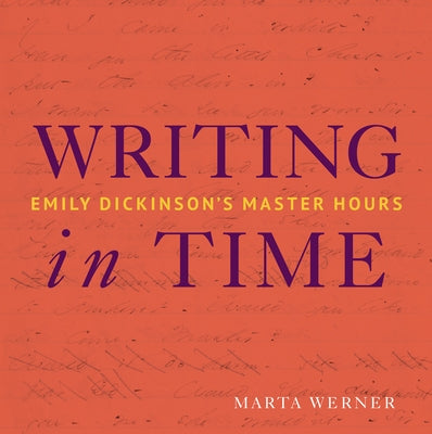 Writing in Time: Emily Dickinson's Master Hours by Werner, Marta L.