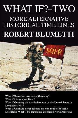 What If?-Two: More Alternative Historical Time Lines by Blumetti, Robert