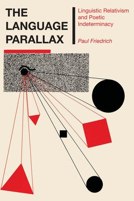 The Language Parallax: Linguistic Relativism and Poetic Indeterminacy by Friedrich, Paul