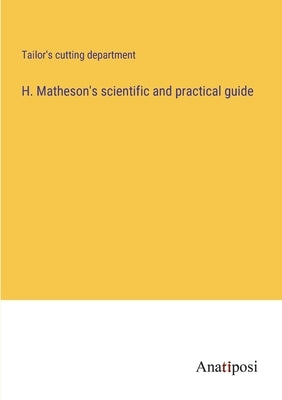 H. Matheson's scientific and practical guide by Tailor's Cutting Department