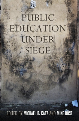 Public Education Under Siege by Katz, Michael B.