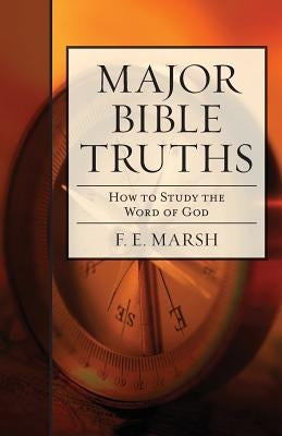 Major Bible Truths: How to Study God's Word by Marsh, F. E.