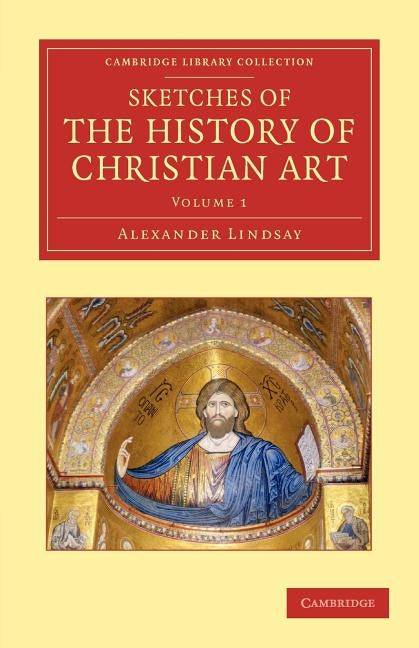 Sketches of the History of Christian Art by Lindsay, Alexander William Crawford
