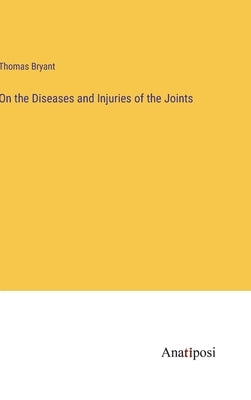 On the Diseases and Injuries of the Joints by Bryant, Thomas