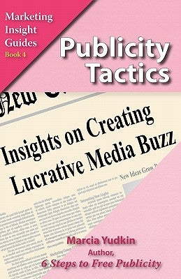 Publicity Tactics: Insights on Creating Lucrative Media Buzz by Yudkin, Marcia