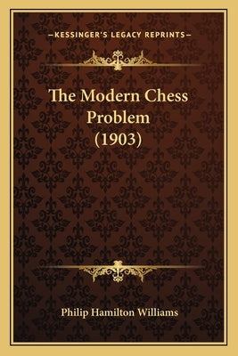 The Modern Chess Problem (1903) by Williams, Philip Hamilton