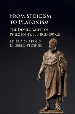 From Stoicism to Platonism: The Development of Philosophy, 100 Bce-100 Ce by Engberg-Pedersen, Troels