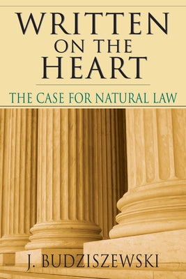 Written on the Heart: The Case for Natural Law by Budziszewski, J.