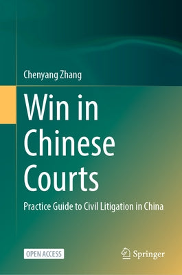 Win in Chinese Courts: Practice Guide to Civil Litigation in China by Zhang, Chenyang