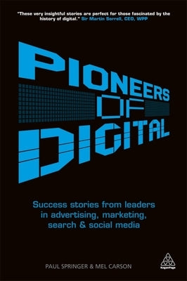 Pioneers of Digital: Success Stories from Leaders in Advertising, Marketing, Search and Social Media by Carson, Mel