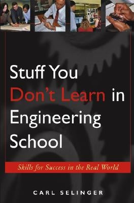 Stuff You Don't Learn in Engineering School: Skills for Success in the Real World by Selinger, Carl