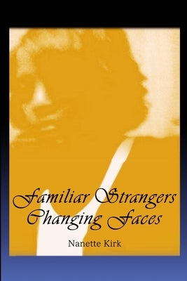 Familiar Strangers, Changing Faces by Kirk, Nanette