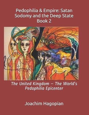 Pedophilia & Empire: Satan Sodomy and the Deep State Book 2: The United Kingdom - The World's Pedophilia Epicenter by Steele, Robert David