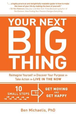Your Next Big Thing: Ten Small Steps to Get Moving and Get Happy by Michaelis Phd, Ben