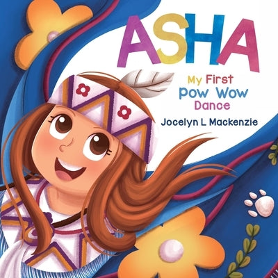 ASHA My First Pow Wow Dance by MacKenzie, Jocelyn L.