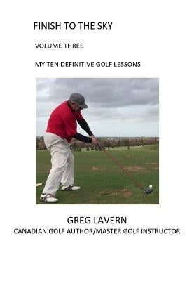 Finish to the Sky Volume Three: My Ten Definitive Golf Lessons by MacMillan, Ian