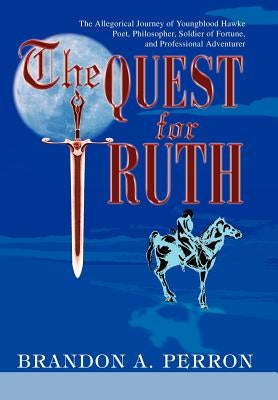 The Quest for Truth: The Allegorical Journey of Youngblood Hawke-Poet, Philosopher, Soldier of Fortune, and Professional Adventurer by Perron, Brandon A.