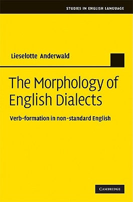 The Morphology of English Dialects: Verb-Formation in Non-Standard English by Anderwald, Lieselotte