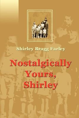Nostalgically Yours, Shirley by Farley, Shirley Bragg
