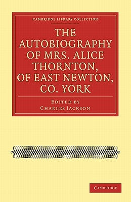The Autobiography of Mrs. Alice Thornton, of East Newton, Co. York by Thornton, Alice