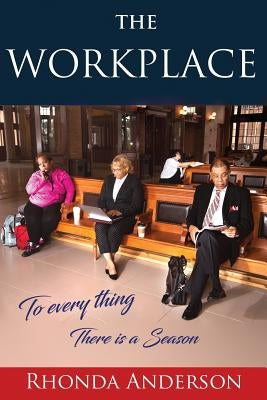 The Workplace: To Every Thing There is a Season by Anderson, Rhonda