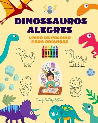 Dinossauros alegres: Livro de colorir para crianças Incríveis e divertidos desenhos de fantasia pré-históricos: Dinossauros encantadores qu by Editions, Funny Fantasy