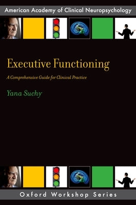 Executive Functioning: A Comprehensive Guide for Clinical Practice by Suchy, Yana