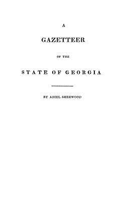 A Gazetteer of the State of Georgia by Sherwood, Adiel