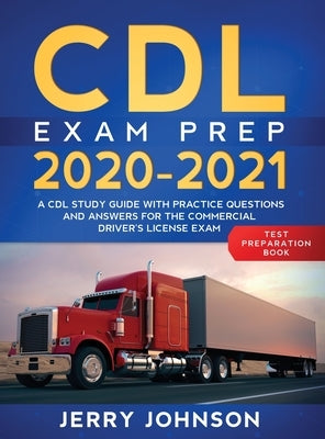 CDL Exam Prep 2020-2021: A CDL Study Guide with Practice Questions and Answers for the Commercial Driver's License Exam (Test Preparation Book) by Johnson, Jerry