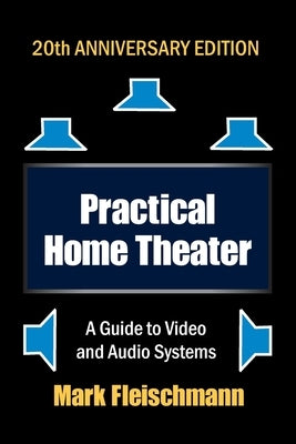 Practical Home Theater: A Guide to Video and Audio Systems (2022 Edition) by Fleischmann, Mark