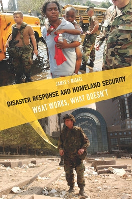 Disaster Response and Homeland Security: What Works, What Doesn't by Miskel, James F.