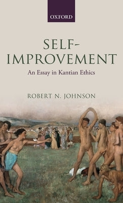 Self-Improvement: An Essay in Kantian Ethics by Johnson, Robert N.