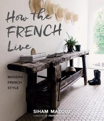 How the French Live: Modern French Style by Mazouz, Siham