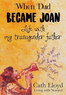 When Dad Became Joan: Life with My Transgender Father by Lloyd, Cath
