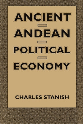 Ancient Andean Political Economy by Stanish, Charles