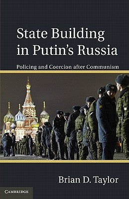 State Building in Putin's Russia: Policing and Coercion After Communism by Taylor, Brian D.