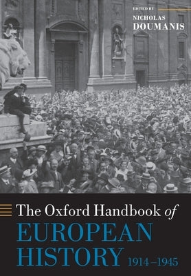 The Oxford Handbook of European History, 1914-1945 by Doumanis, Nicholas