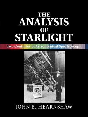 The Analysis of Starlight: Two Centuries of Astronomical Spectroscopy by Hearnshaw, John B.