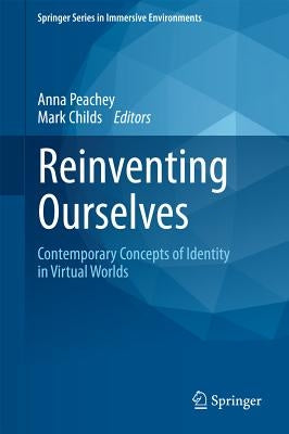 Reinventing Ourselves: Contemporary Concepts of Identity in Virtual Worlds by Peachey, Anna