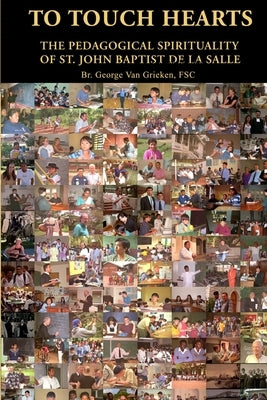 To Touch Hearts: The Pedagogical Spirituality of St. John Baptist de La Salle by Van Grieken, George