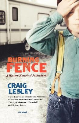 Burning Fence: A Western Memoir of Fatherhood by Lesley, Craig