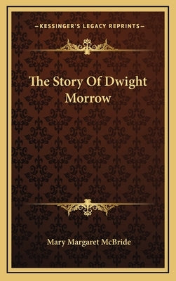 The Story Of Dwight Morrow by McBride, Mary Margaret