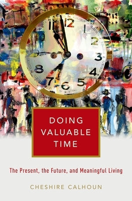 Doing Valuable Time: The Present, the Future, and Meaningful Living by Calhoun, Cheshire