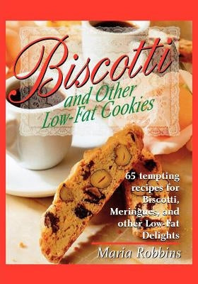 Biscotti & Other Low Fat Cookies: 65 Tempting Recipes for Biscotti, Meringues, and Other Low-Fat Delights by Robbins, Maria Polushkin