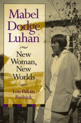 Mabel Dodge Luhan: New Woman, New Worlds by Rudnick, Lois Palken