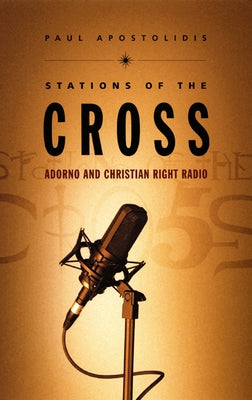 Stations of the Cross: Adorno and Christian Right Radio by Apostolidis, Paul