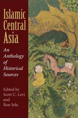 Islamic Central Asia: An Anthology of Historical Sources by Levi, Scott C.