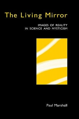 The Living Mirror: Images of Reality in Science and Mysticism by Marshall, Paul